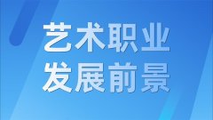 藝術(shù)行業(yè)、藝術(shù)職業(yè)有什么發(fā)展前景？